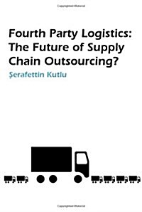 Fourth Party Logistics : Is It The Future Of Supply Chain Chain Outsourcing? (Paperback)