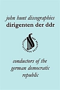 Dirigenten Der DDR. Conductors of the German Democratic Republic. 5 Discographies. Otmar Suitner, Herbert Kegel, Heinz Rogner (Rogner), Heinz Bongartz (Paperback)
