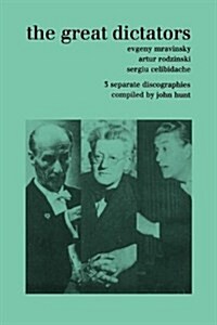 The Great Dictators : 3 Discographies Evgeny Mravinsky, Artur Rodzinski, Sergiu Celibidache. [1999]. (Paperback)