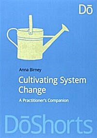 Cultivating System Change : A Practitioner’s Companion (Paperback)