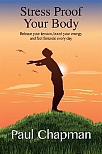 Stress Proof Your Body : Release Your Tension, Boost Your Energy and Feel Fantastic Every Day (Paperback)