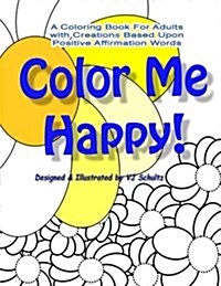 Color Me Happy!: A Coloring Book for Adults with Creations Based Upon Positive Affirmation Words (Paperback)