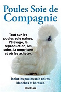 Poules soie de compagnie. Tout sur les Poules soie naines, lelevage, la reproduction, les soins, la nourriture et ou les acheter. Inclut les Poules s (Paperback)