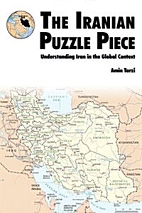 The Iranian Puzzle Piece : Understanding Iran In The Global Context (Paperback)