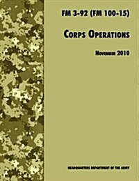 Corps Operations : The Official U.S. Army Field Manual FM 3-92 (FM 100-15), 26th November 2010 Revision (Paperback)