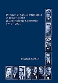 Directors of the Central Intelligence as Leaders of the United States Intelligence Community, 1946-2005 (Paperback)