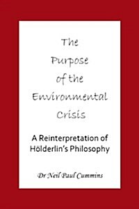 Purpose of the Environmental Crisis : A Reinterpretation of Holderlins Philosophy (Paperback)