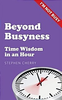 Beyond Busyness : Time Wisdom in an Hour (Paperback)