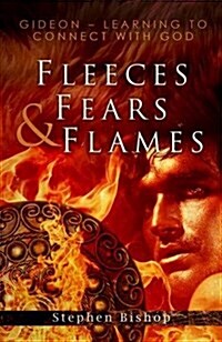 Fleeces, Fears & Flames : Gideon - Learning to Connect with God (Paperback)