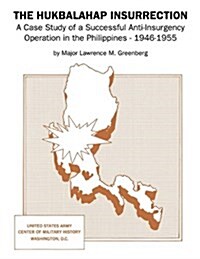 The Hukbalahap Insurrection : A Case Study of a Successful Anti-Insurgency Operation in the Philippines - 1946-1955 (Paperback)