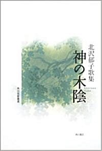 神の木陰―北澤郁子歌集 (角川短歌叢書) (單行本)