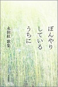 ぼんやりしているうちに―永田紅歌集 (21世紀歌人シリ-ズ) (單行本)