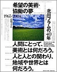 希望の美術·協?の夢 北川フラムの40年   1965-2004 (大型本)