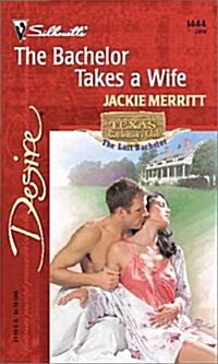 The Bachelor Takes A Wife  (Texas Cattlemans Club:  The Last) (Silhouette Desire) (Mass Market Paperback, 0)