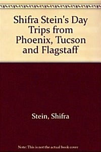 Shifra Steins Day Trips from Phoenix, Tucson & Flagstaff (Paperback, 3rd)