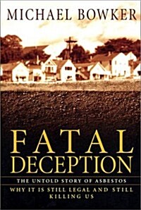 Fatal Deception: The Untold Story of Asbestos; Why It Is Still Legal and Still Killing Us (Hardcover)