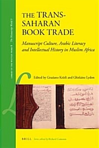 The Trans-Saharan Book Trade: Manuscript Culture, Arabic Literacy and Intellectual History in Muslim Africa (Hardcover)