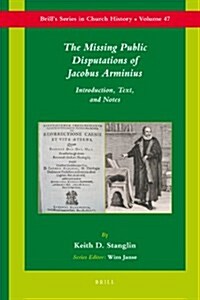 The Missing Public Disputations of Jacobus Arminius: Introduction, Text, and Notes (Hardcover)