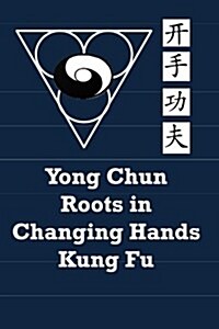 Yong Chun Roots in Changing Hands Kung Fu (Paperback)