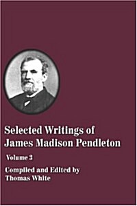 Selected Writings of James Madison Pendleton - Vol. 3 (Paperback)