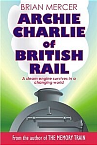 Archie Charlie of British Rail: A Train of Events (Paperback)