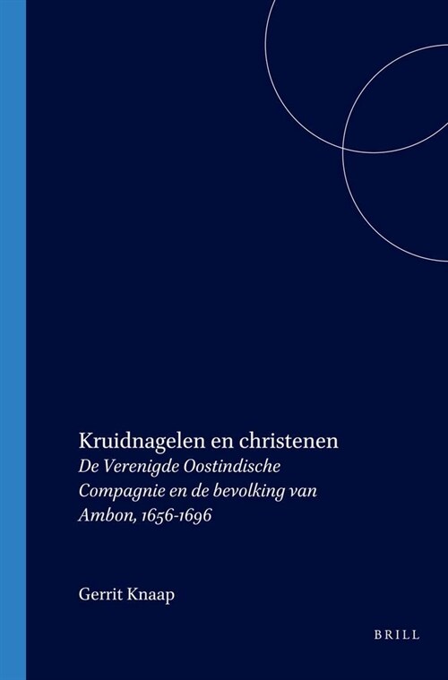 Kruidnagelen En Christenen: de Verenigde Oostindische Compagnie En de Bevolking Van Ambon, 1656-1696 (Paperback, Revised)