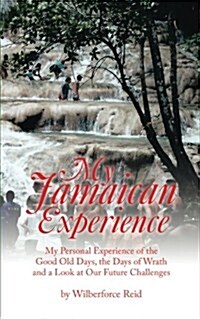 My Jamaican Experience: My Personal Experience of the Good Old Days, the Days of Wrath and a Look at Our Future Challenges (Paperback)