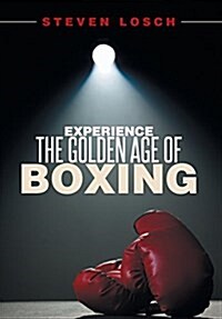 Experiencing the Golden Age of Boxing (Hardcover)