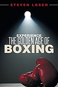 Experiencing the Golden Age of Boxing (Paperback)
