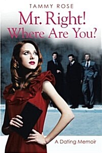 Mr. Right! Where Are You?: A Dating Memoir (Paperback)