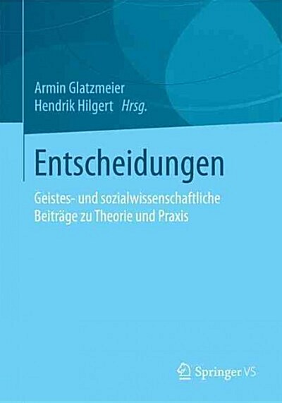 Entscheidungen: Geistes- Und Sozialwissenschaftliche Beitr?e Zu Theorie Und Praxis (Paperback, 2015)