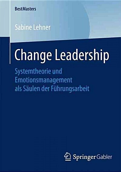 Change Leadership: Systemtheorie Und Emotionsmanagement ALS S?len Der F?rungsarbeit (Paperback, 2015)