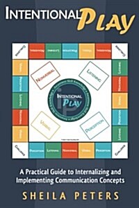 Intentional Play: A Practical Guide to Internalizing and Implementing Communication Concepts (Paperback)
