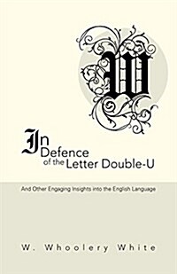 In Defence of the Letter Double-U: And Other Engaging Insights Into the English Language (Paperback)