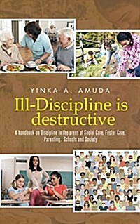 Ill-Discipline Is Destructive: A Hand Book on Social Policy, Social Care, Parenting, & Discipline: (Paperback)