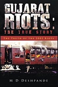 Gujarat Riots: The True Story: The Truth of the 2002 Riots (Paperback)