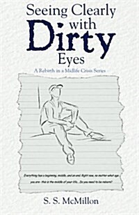 Seeing Clearly with Dirty Eyes: A Rebirth in a Mid Life Crisis Series (Paperback)