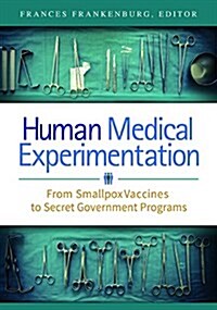 Human Medical Experimentation: From Smallpox Vaccines to Secret Government Programs (Hardcover)