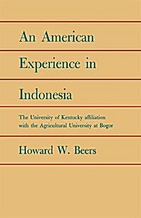 An American Experience in Indonesia: The University of Kentucky Affiliation with the Agricultural University at Bogor (Paperback)