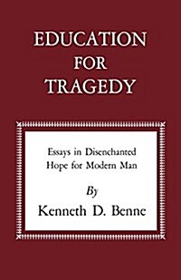 Education for Tragedy: Essays in Disenchanted Hope for Modern Man (Paperback)