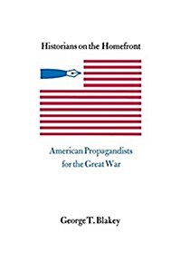 Historians on the Homefront: American Propagandists for the Great War (Paperback)