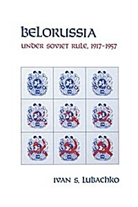 Belorussia: Under Soviet Rule, 1917-1957 (Paperback)