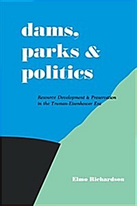 Dams, Parks and Politics: Resource Development and Preservation the Truman-Eisenhower Era (Paperback)