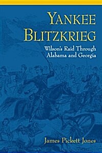 Yankee Blitzkrieg: Wilsons Raid Through Alabama and Georgia (Paperback)