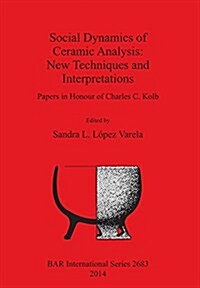 Social Dynamics of Ceramic Analysis: New Techniques and Interpretations (Paperback)