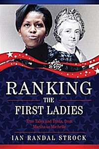 Ranking the First Ladies: True Tales and Trivia, from Martha Washington to Michelle Obama (Hardcover)