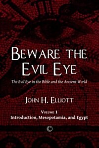 Beware the Evil Eye: The Evil Eye in the Bible and the Ancient World: Volume 1 Introduction, Mesopotamia, and Egypt (Paperback)