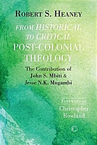 From Historical to Critical Post-Colonial Theology : The Contribution of John S. Mbiti and Jesse N.K. Mugambi (Paperback)