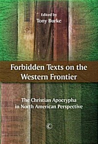 Forbidden Texts on the Western Frontier: The Christian Apocrypha in North American Perspective (Paperback)