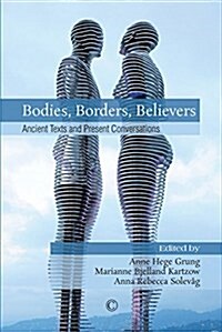 Bodies, Borders, Believers: Ancient Texts and Present Conversations (Paperback)